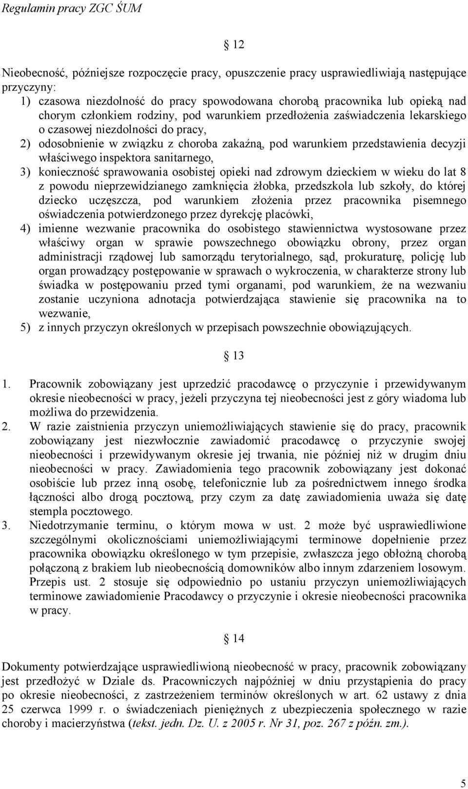 sanitarnego, 3) konieczność sprawowania osobistej opieki nad zdrowym dzieckiem w wieku do lat 8 z powodu nieprzewidzianego zamknięcia Ŝłobka, przedszkola lub szkoły, do której dziecko uczęszcza, pod
