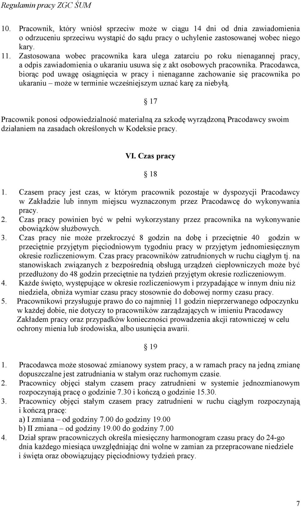 Pracodawca, biorąc pod uwagę osiągnięcia w pracy i nienaganne zachowanie się pracownika po ukaraniu moŝe w terminie wcześniejszym uznać karę za niebyłą.