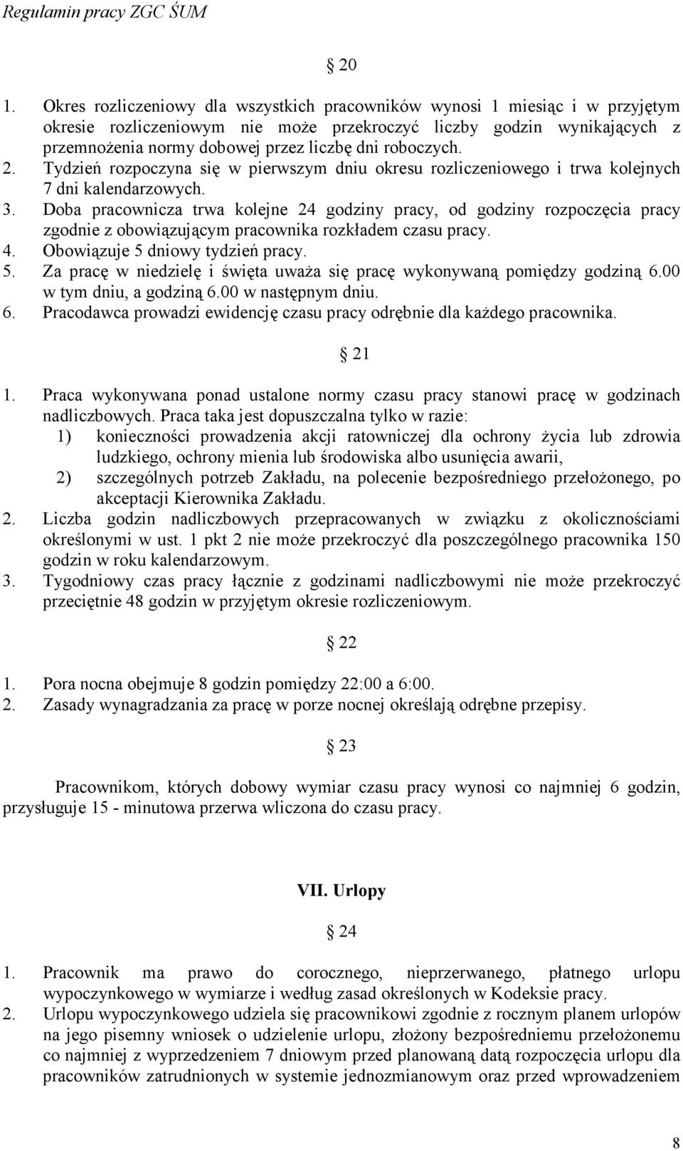 Doba pracownicza trwa kolejne 24 godziny pracy, od godziny rozpoczęcia pracy zgodnie z obowiązującym pracownika rozkładem czasu pracy. 4. Obowiązuje 5 