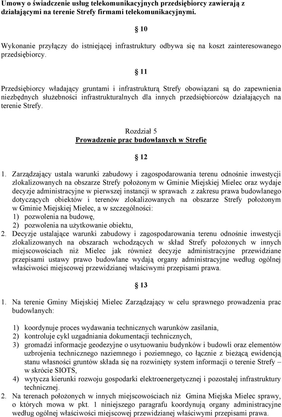 11 Przedsiębiorcy władający gruntami i infrastrukturą Strefy obowiązani są do zapewnienia niezbędnych służebności infrastrukturalnych dla innych przedsiębiorców działających na terenie Strefy.