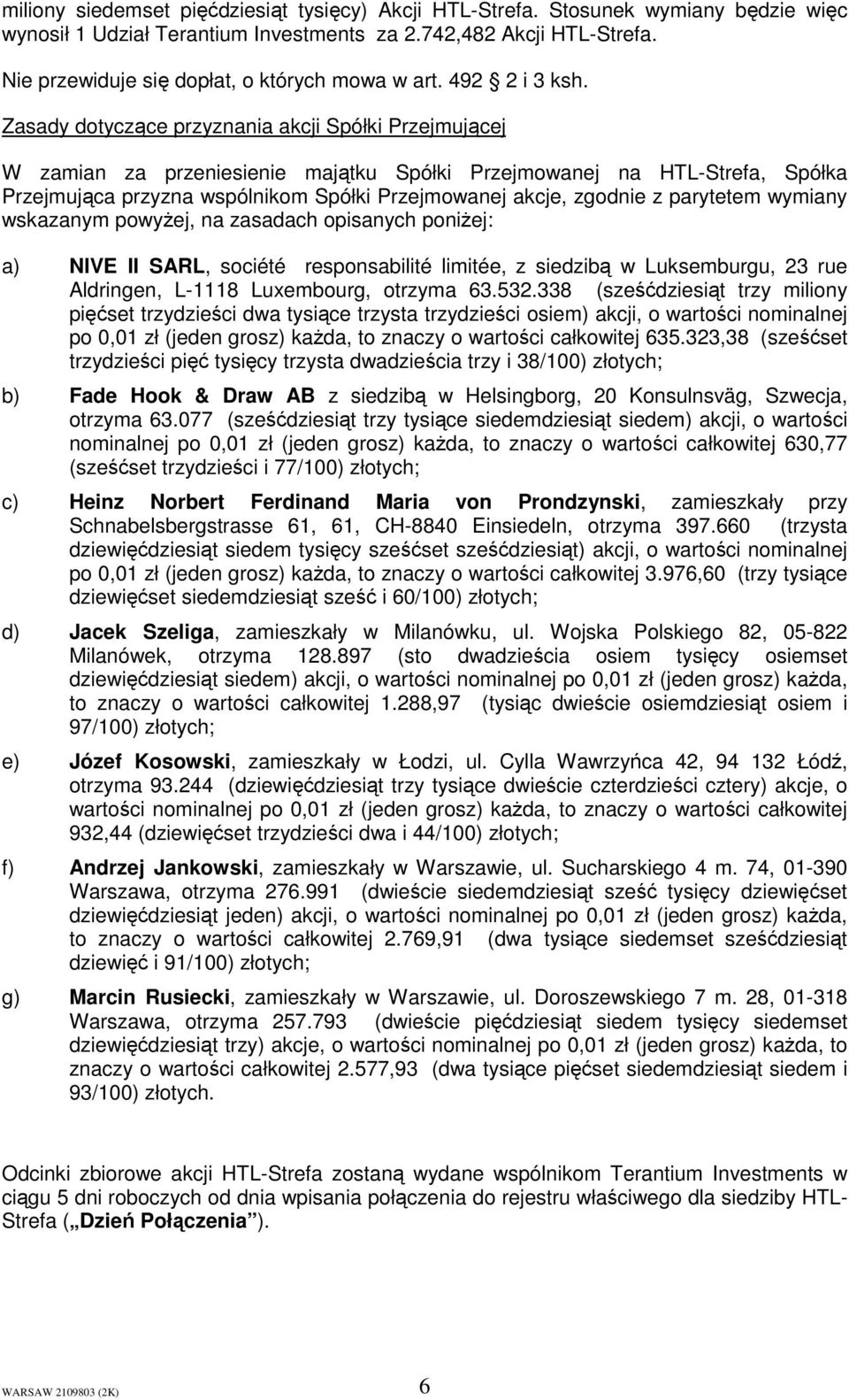 Zasady dotyczące przyznania akcji Spółki Przejmującej W zamian za przeniesienie majątku Spółki Przejmowanej na HTL-Strefa, Spółka Przejmująca przyzna wspólnikom Spółki Przejmowanej akcje, zgodnie z