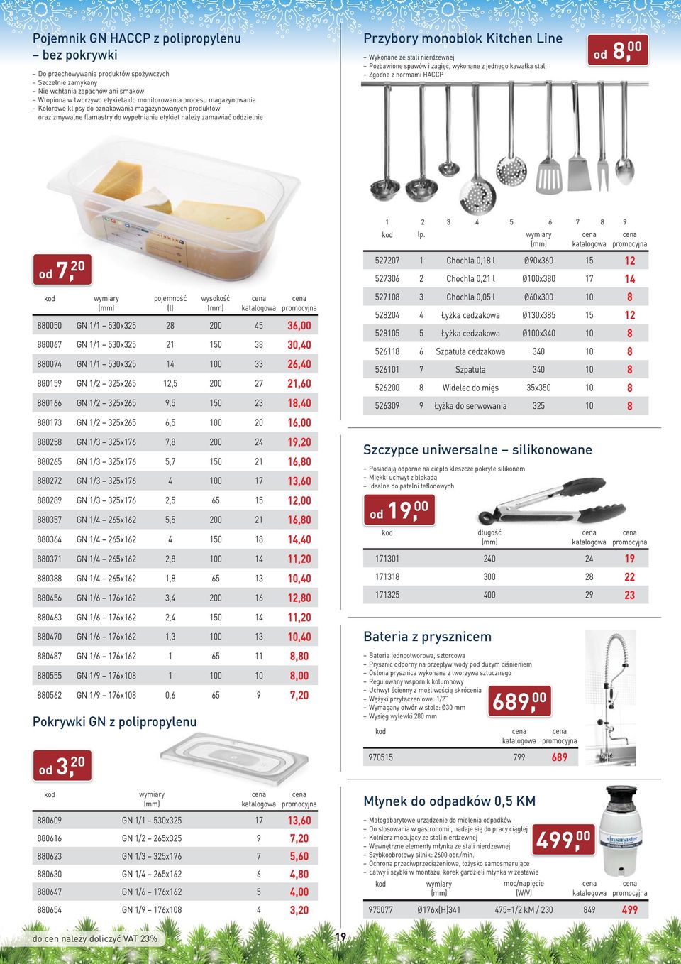 nierdzewnej Pozbawione spawów i zagięć, wykonane z jednego kawałka stali Zgodne z normami HACCP od 8, 00 od 7, 20 wysokość 880050 GN 1/1 530x325 28 200 45 36,00 880067 GN 1/1 530x325 21 150 38 30,40