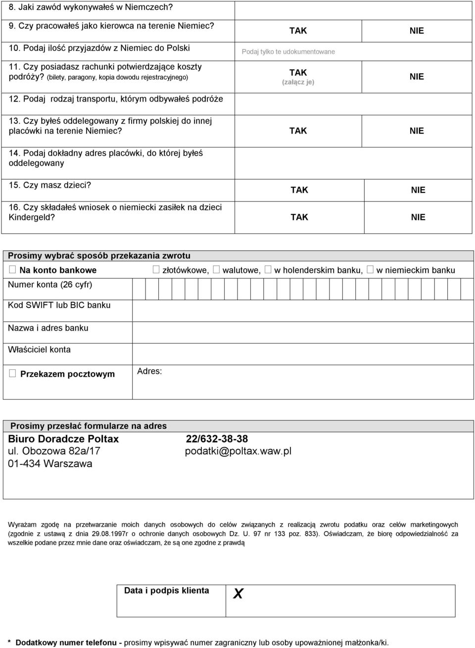 Czy byłeś oddelegowany z firmy polskiej do innej placówki na terenie Niemiec? TAK 14. Podaj dokładny adres placówki, do której byłeś oddelegowany 15. Czy masz dzieci? TAK 16.