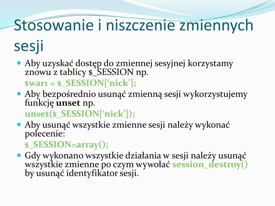 unset($_session[ nick ]); Aby usunąć wszystkie zmienne sesji należy wykonać polecenie: $_SESSION=array(); Gdy