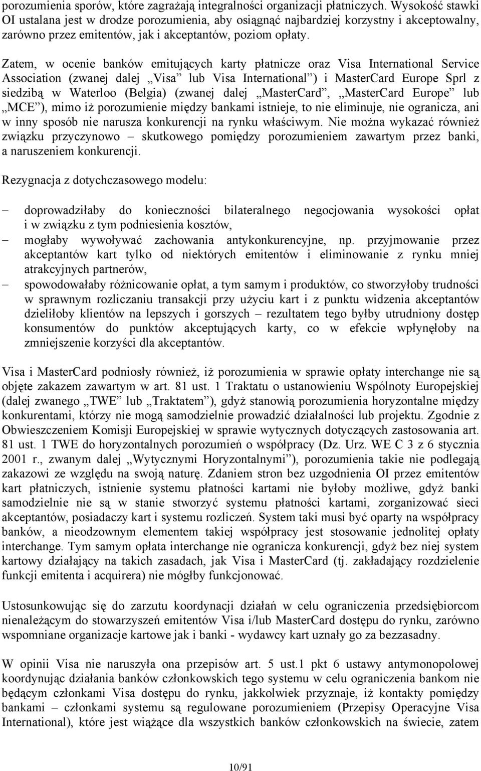 Zatem, w ocenie banków emitujących karty płatnicze oraz Visa International Service Association (zwanej dalej Visa lub Visa International ) i MasterCard Europe Sprl z siedzibą w Waterloo (Belgia)