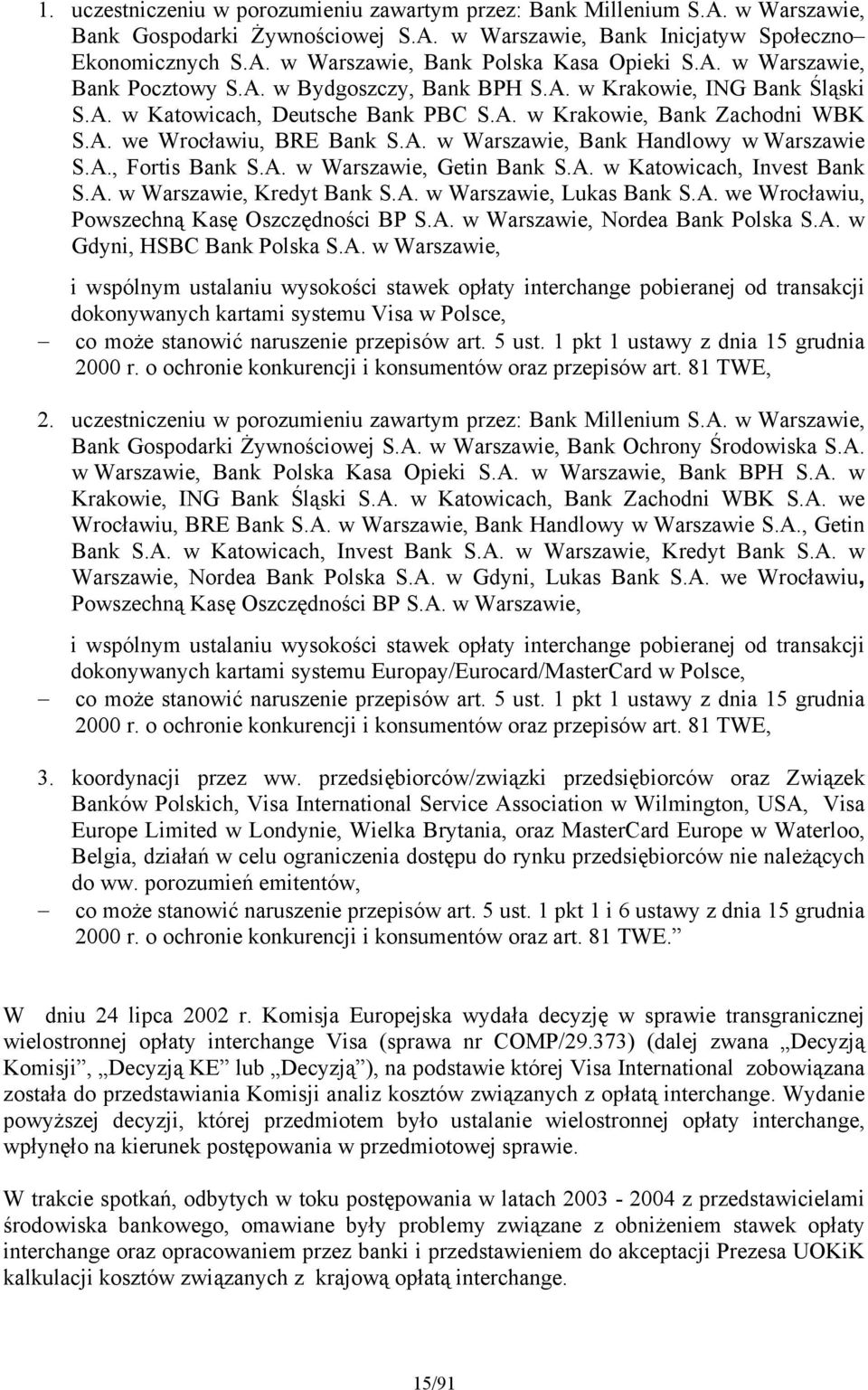 A., Fortis Bank S.A. w Warszawie, Getin Bank S.A. w Katowicach, Invest Bank S.A. w Warszawie, Kredyt Bank S.A. w Warszawie, Lukas Bank S.A. we Wrocławiu, Powszechną Kasę Oszczędności BP S.A. w Warszawie, Nordea Bank Polska S.
