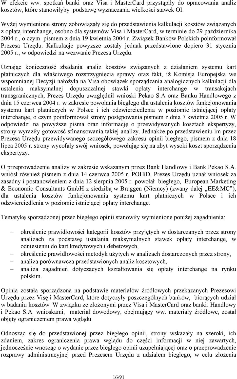 , o czym pismem z dnia 19 kwietnia 2004 r. Związek Banków Polskich poinformował Prezesa Urzędu. Kalkulacje powyższe zostały jednak przedstawione dopiero 31 stycznia 2005 r.