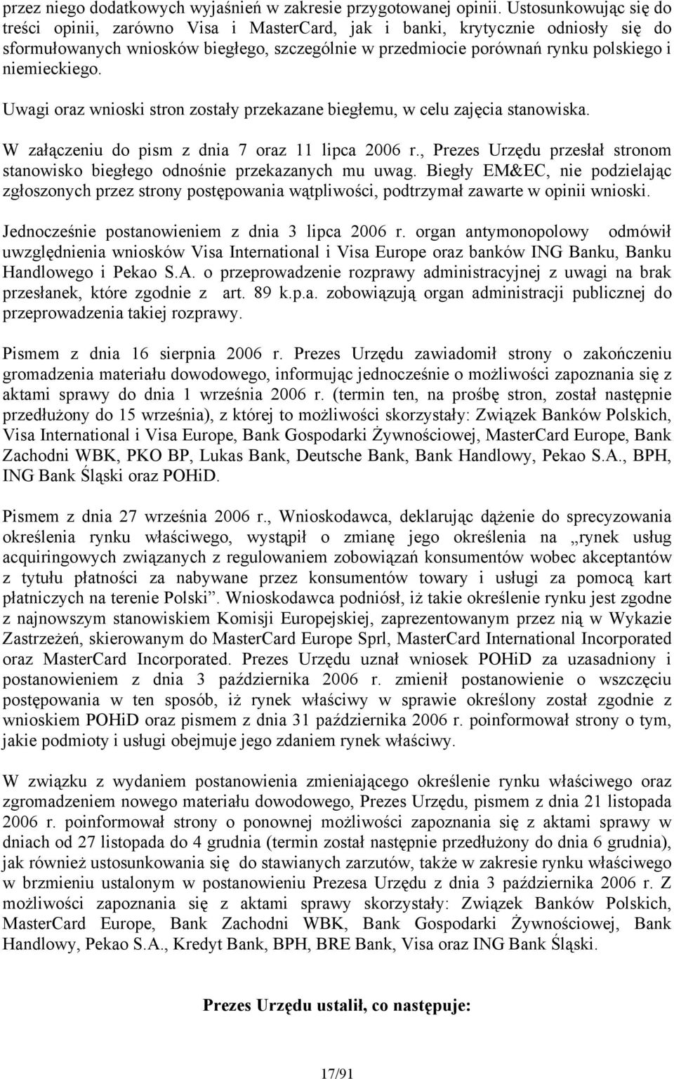 niemieckiego. Uwagi oraz wnioski stron zostały przekazane biegłemu, w celu zajęcia stanowiska. W załączeniu do pism z dnia 7 oraz 11 lipca 2006 r.