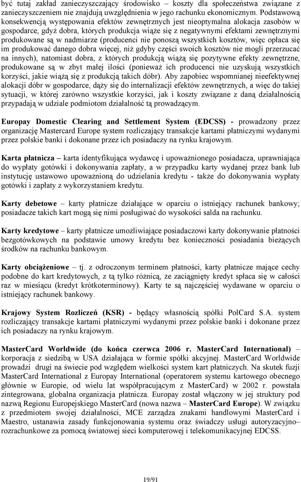 nadmiarze (producenci nie ponoszą wszystkich kosztów, więc opłaca się im produkować danego dobra więcej, niż gdyby części swoich kosztów nie mogli przerzucać na innych), natomiast dobra, z których
