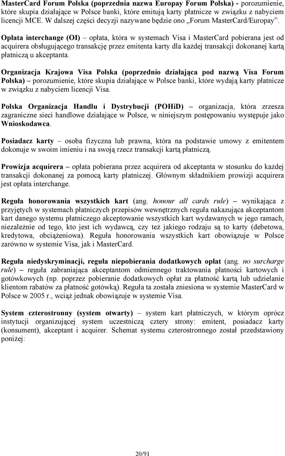 Opłata interchange (OI) opłata, która w systemach Visa i MasterCard pobierana jest od acquirera obsługującego transakcję przez emitenta karty dla każdej transakcji dokonanej kartą płatniczą u
