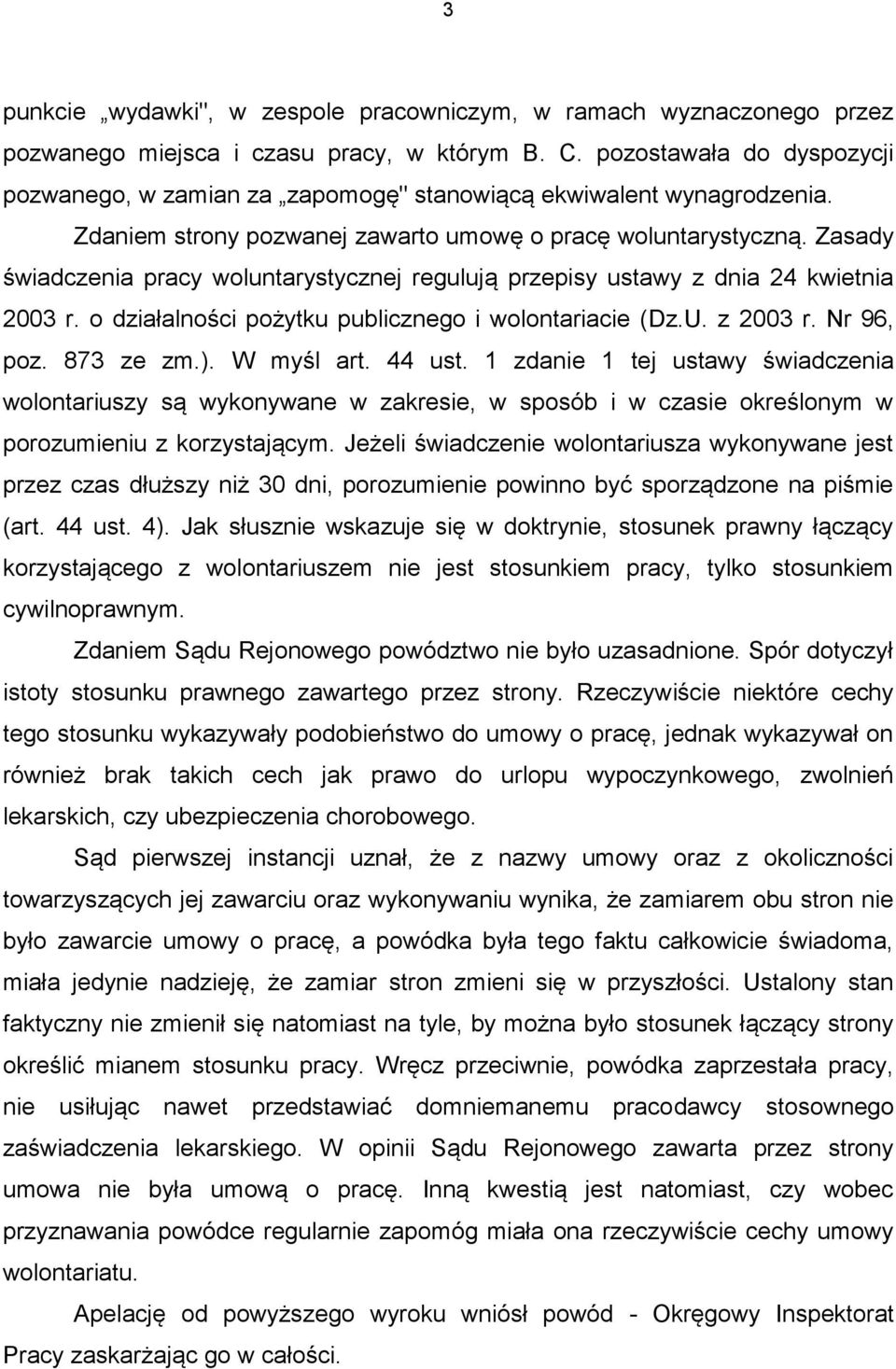 Zasady świadczenia pracy woluntarystycznej regulują przepisy ustawy z dnia 24 kwietnia 2003 r. o działalności pożytku publicznego i wolontariacie (Dz.U. z 2003 r. Nr 96, poz. 873 ze zm.). W myśl art.