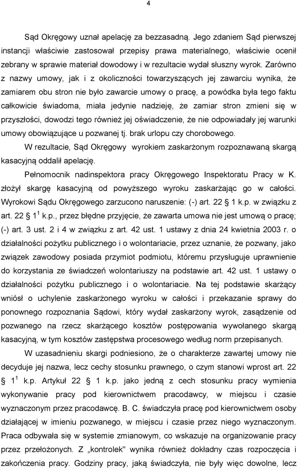 Zarówno z nazwy umowy, jak i z okoliczności towarzyszących jej zawarciu wynika, że zamiarem obu stron nie było zawarcie umowy o pracę, a powódka była tego faktu całkowicie świadoma, miała jedynie