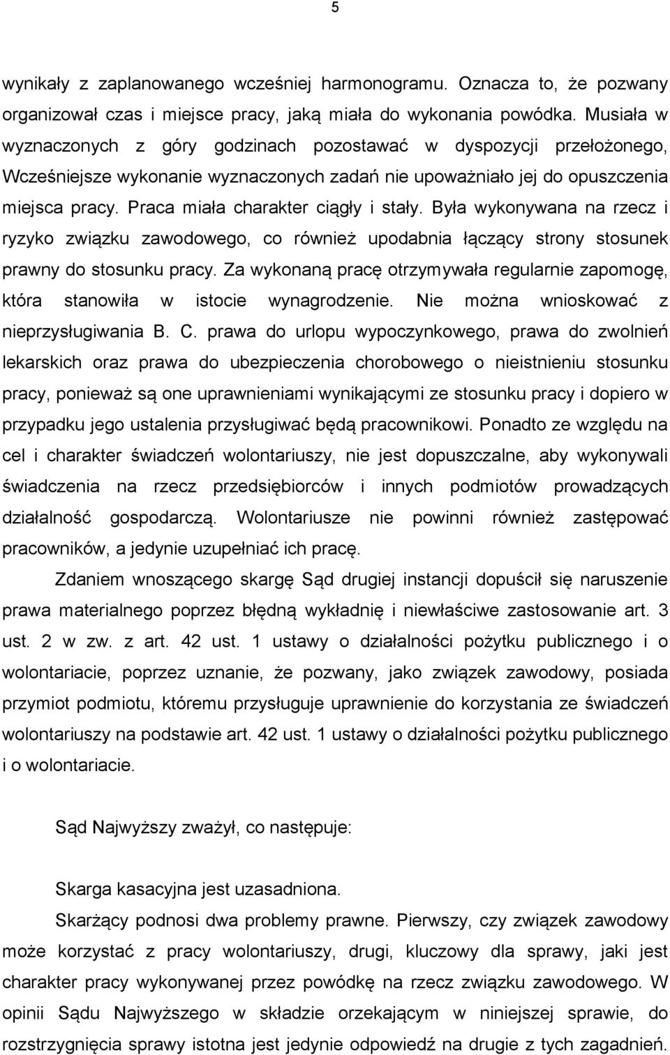 Praca miała charakter ciągły i stały. Była wykonywana na rzecz i ryzyko związku zawodowego, co również upodabnia łączący strony stosunek prawny do stosunku pracy.