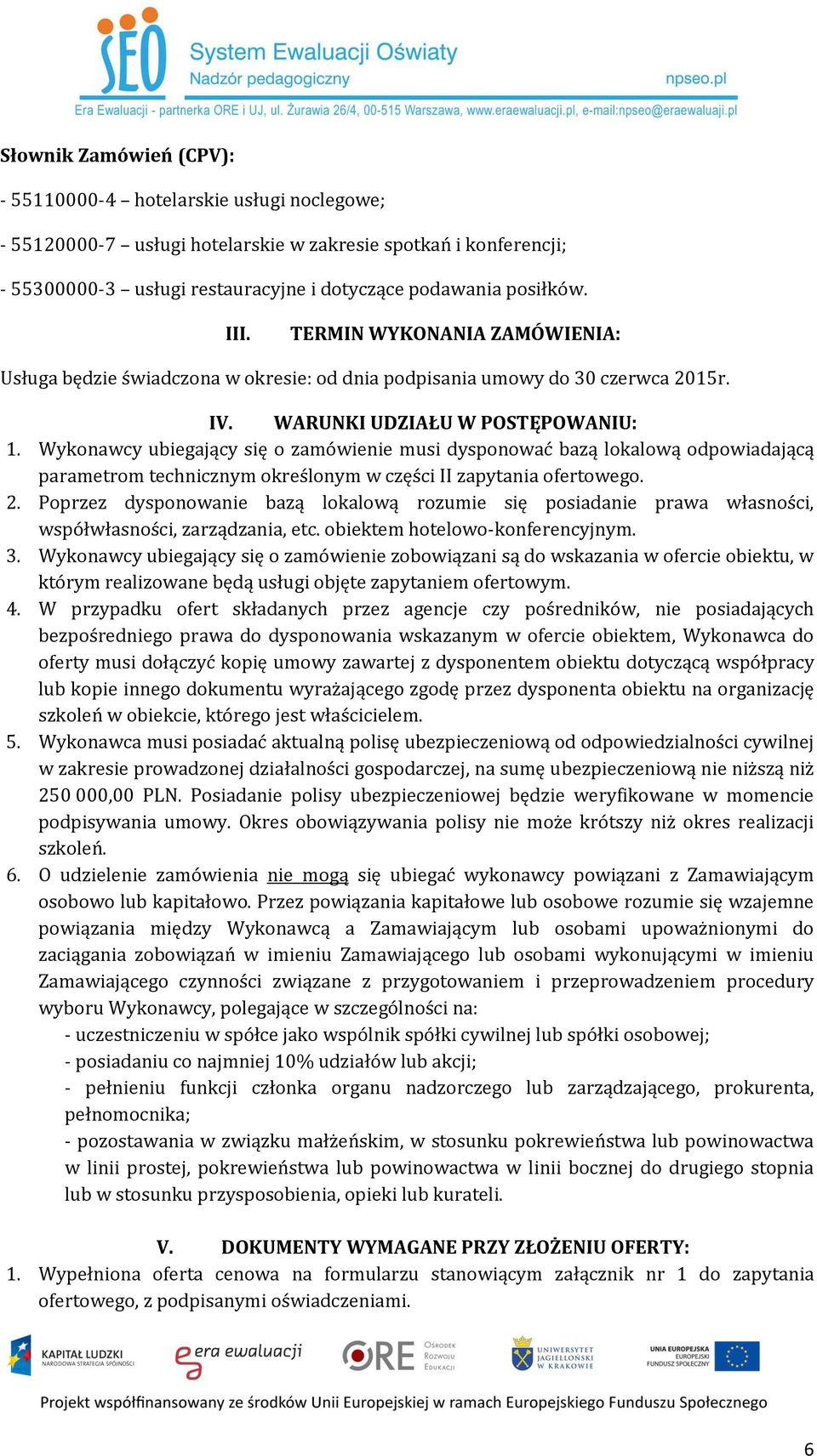 Wykonawcy ubiegający się o zamówienie musi dysponować bazą lokalową odpowiadającą parametrom technicznym określonym w części II zapytania ofertowego. 2.