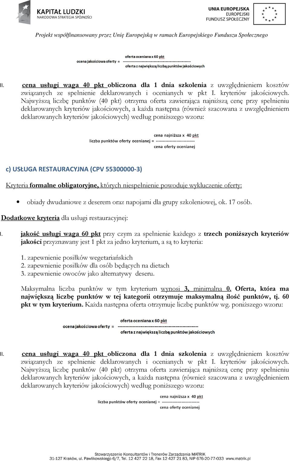 kryteriów jakościowych) według poniższego wzoru: c) USŁUGA RESTAURACYJNA (CPV 55300000-3) Kryteria formalne obligatoryjne, których niespełnienie powoduje wykluczenie oferty: obiady dwudaniowe z