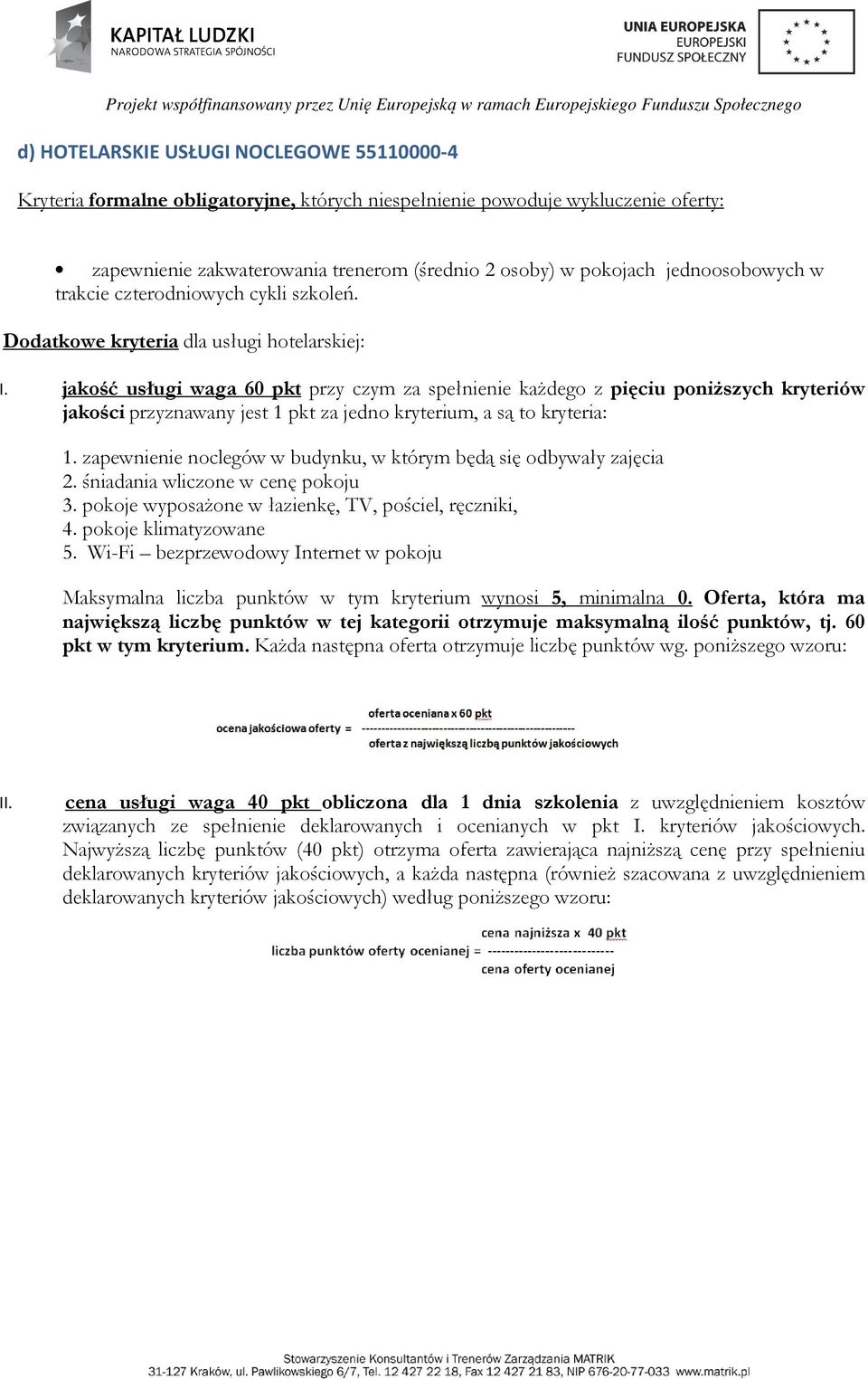 jakość usługi waga 60 pkt przy czym za spełnienie każdego z pięciu poniższych kryteriów jakości przyznawany jest 1 pkt za jedno kryterium, a są to kryteria: 1.