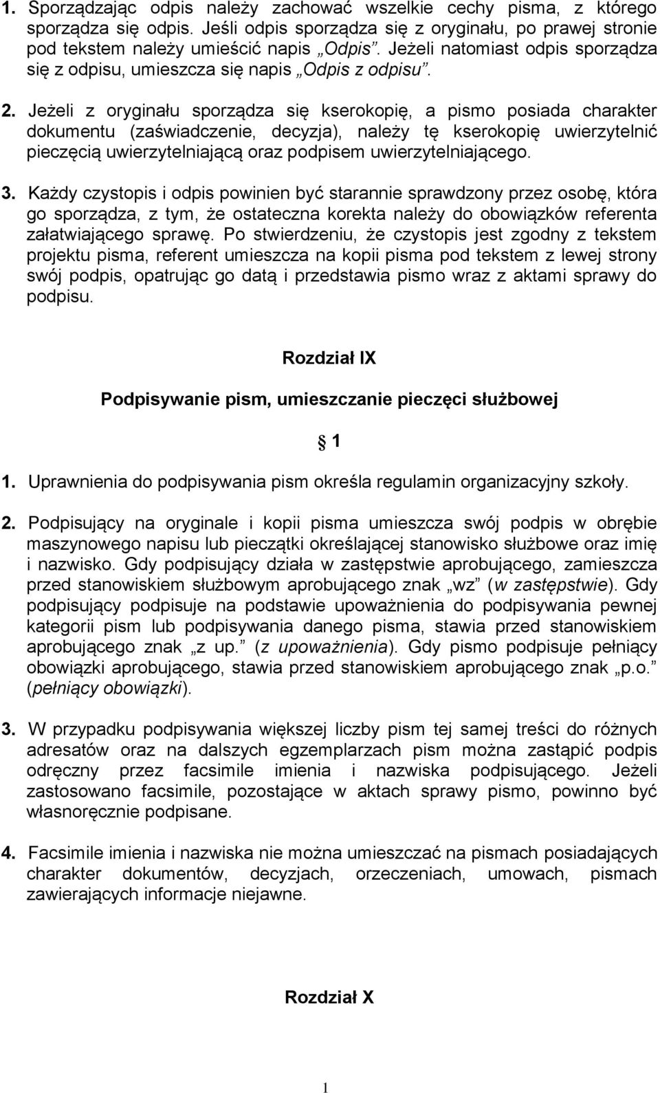 Jeżeli z oryginału sporządza się kserokopię, a pismo posiada charakter dokumentu (zaświadczenie, decyzja), należy tę kserokopię uwierzytelnić pieczęcią uwierzytelniającą oraz podpisem