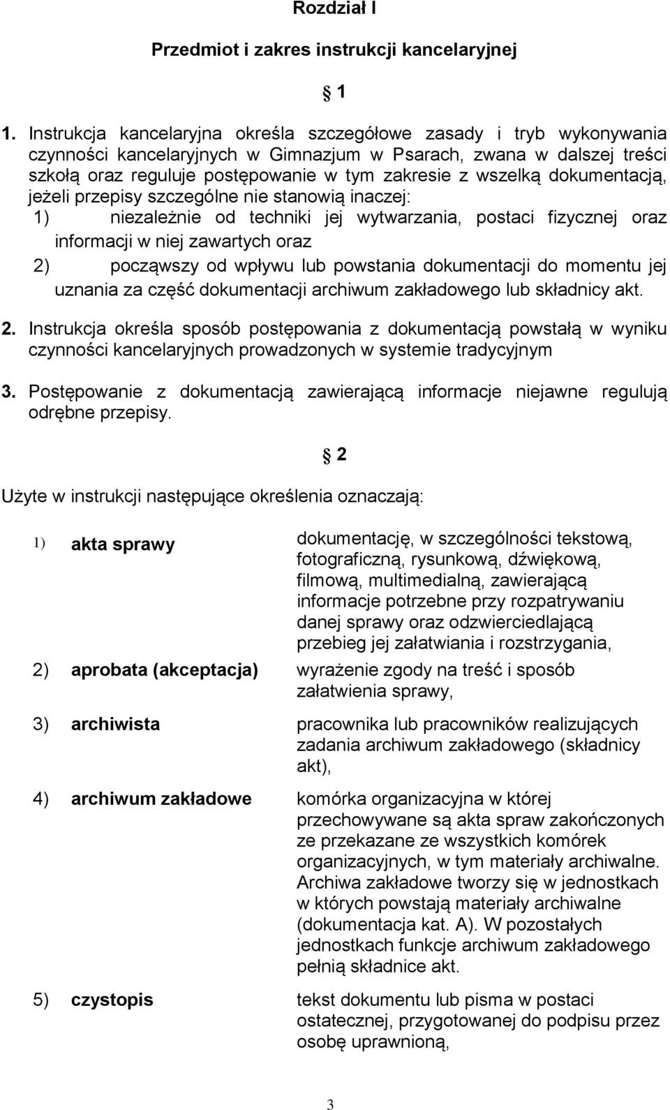 dokumentacją, jeżeli przepisy szczególne nie stanowią inaczej: 1) niezależnie od techniki jej wytwarzania, postaci fizycznej oraz informacji w niej zawartych oraz 2) począwszy od wpływu lub powstania