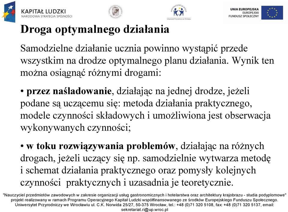 praktycznego, modele czynności składowych i umożliwiona jest obserwacja wykonywanych czynności; w toku rozwiązywania problemów, działając na