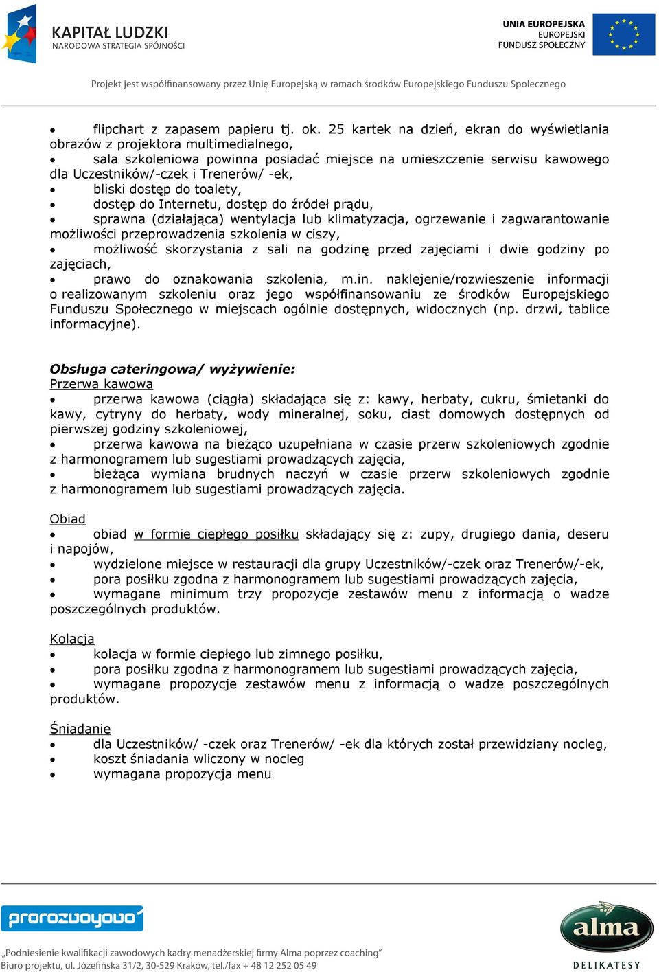 bliski dostęp do toalety, dostęp do Internetu, dostęp do źródeł prądu, sprawna (działająca) wentylacja lub klimatyzacja, ogrzewanie i zagwarantowanie możliwości przeprowadzenia szkolenia w ciszy,