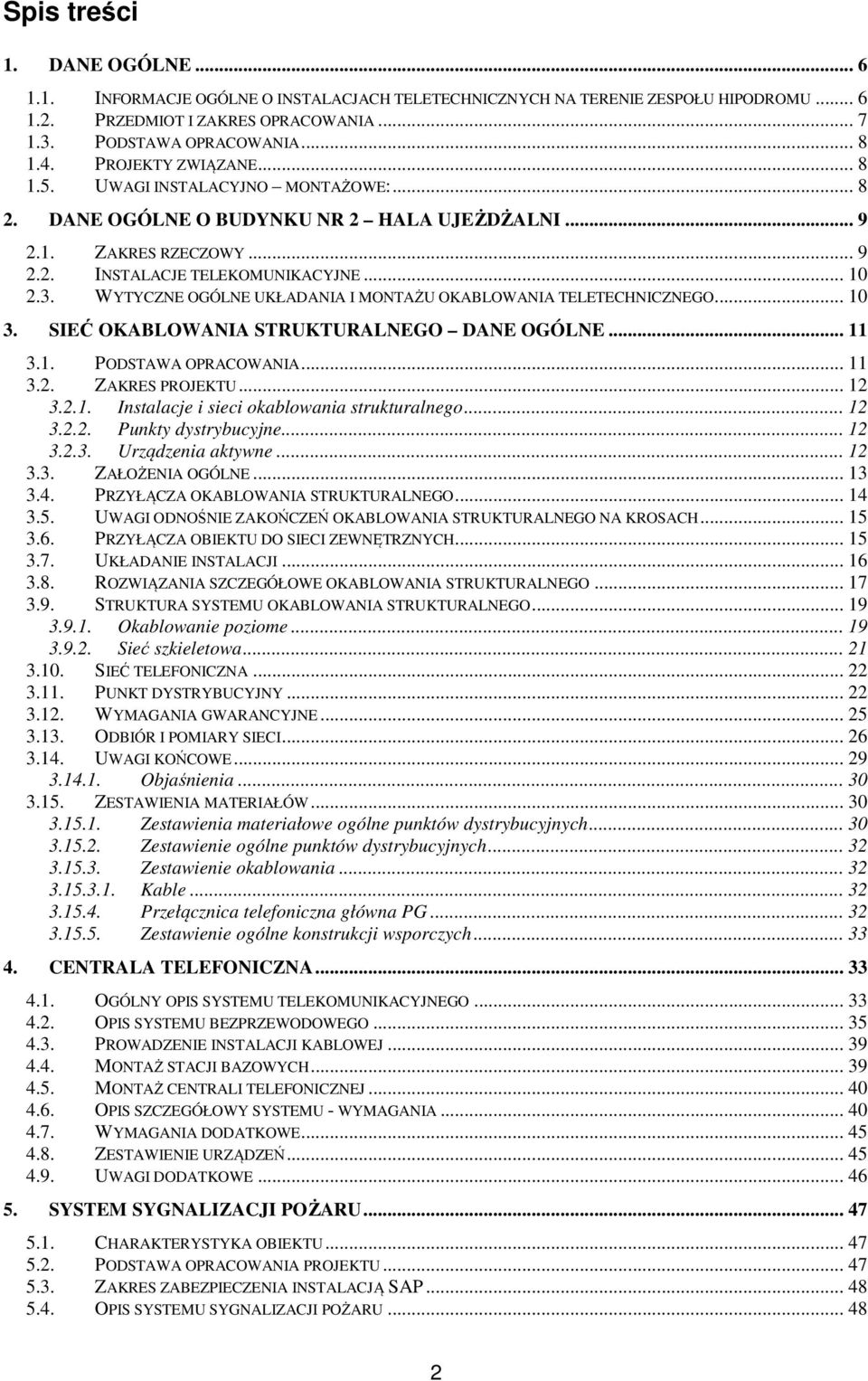 WYTYCZNE OGÓLNE UKŁADANIA I MONTAŻU OKABLOWANIA TELETECHNICZNEGO... 10 3. SIEĆ OKABLOWANIA STRUKTURALNEGO DANE OGÓLNE... 11 3.1. PODSTAWA OPRACOWANIA... 11 3.2. ZAKRES PROJEKTU... 12 3.2.1. Instalacje i sieci okablowania strukturalnego.