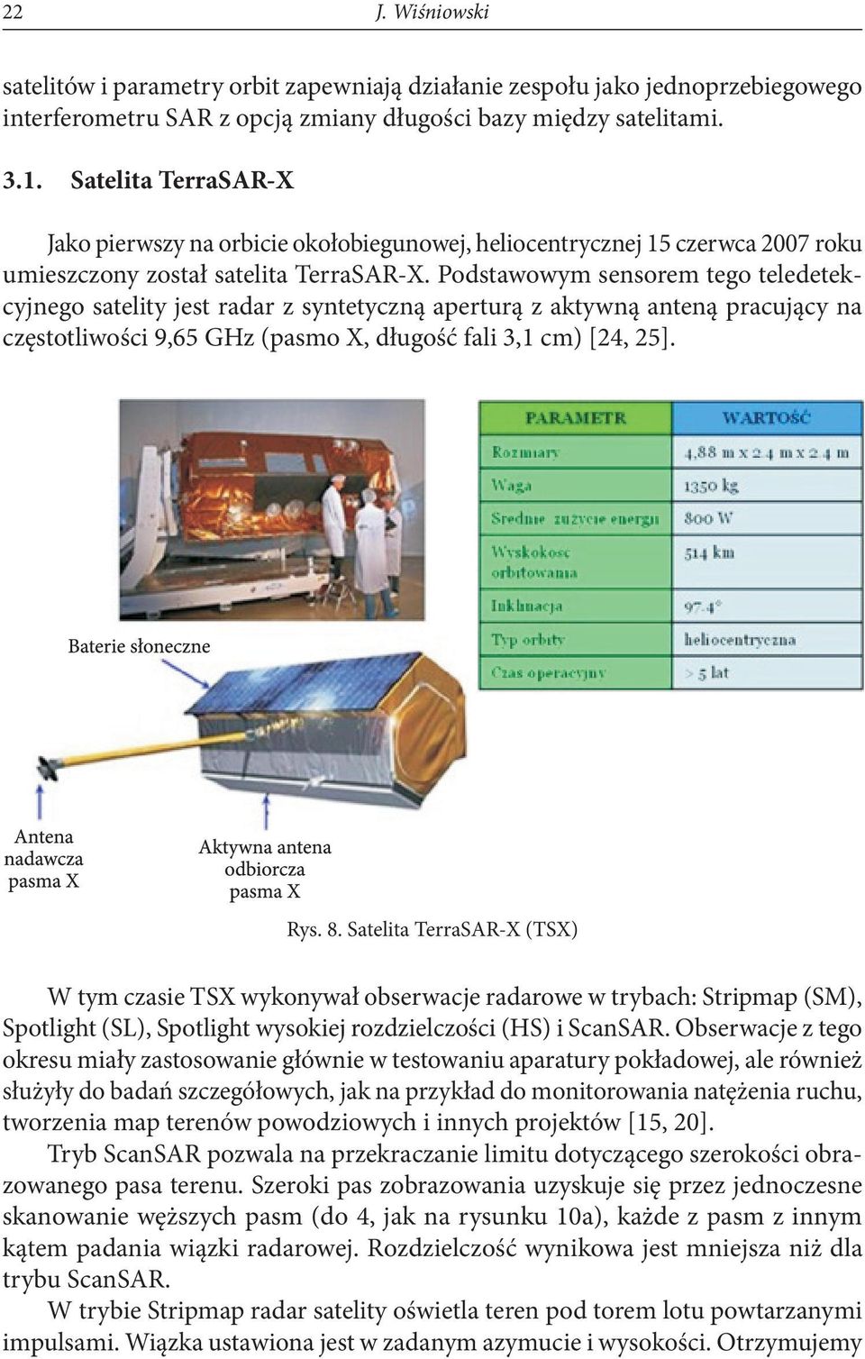 Podstawowym sensorem tego teledetekcyjnego satelity jest radar z syntetyczną aperturą z aktywną anteną pracujący na częstotliwości 9,65 GHz (pasmo X, długość fali 3,1 cm) [24, 25]. Rys. 8.