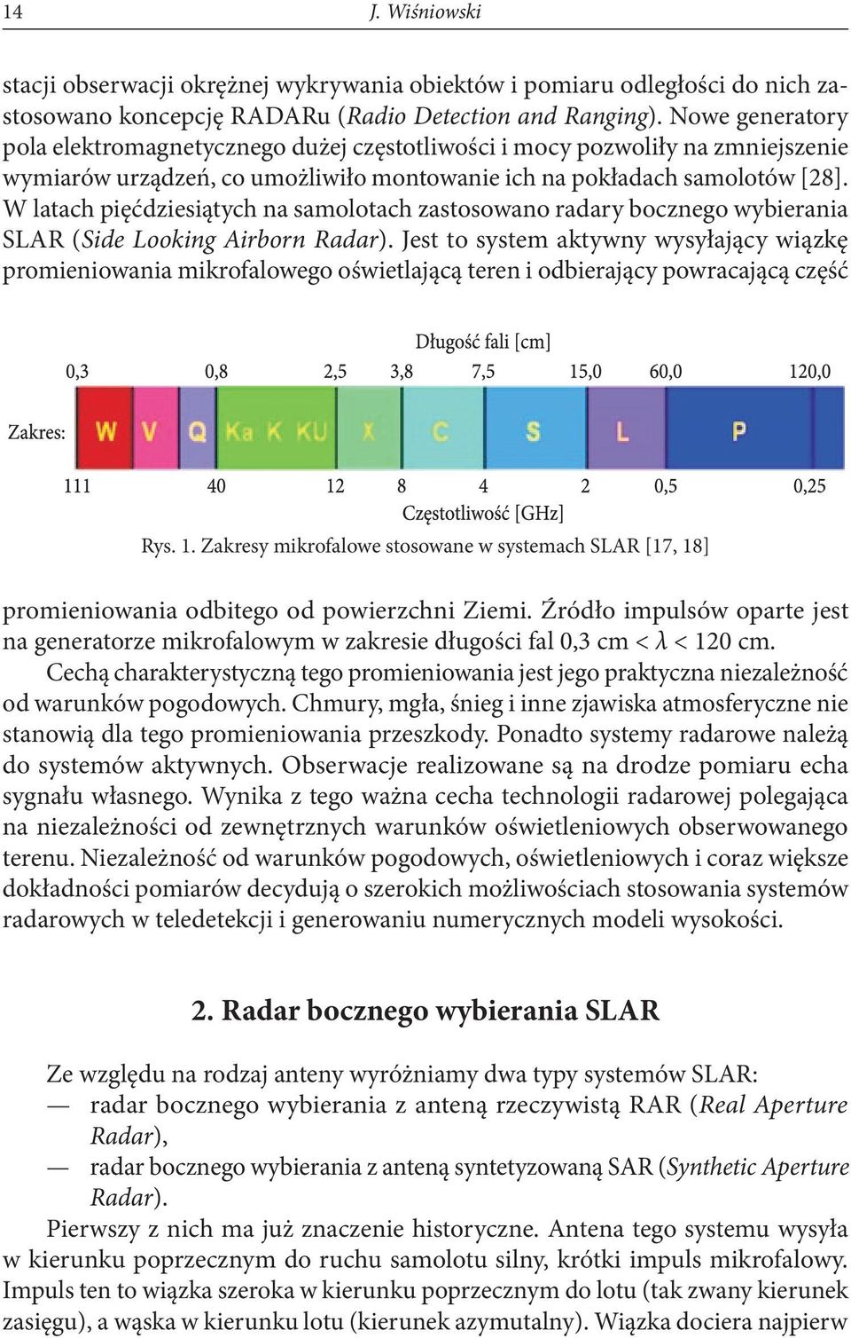 W latach pięćdziesiątych na samolotach zastosowano radary bocznego wybierania SLAR (Side Looking Airborn Radar).