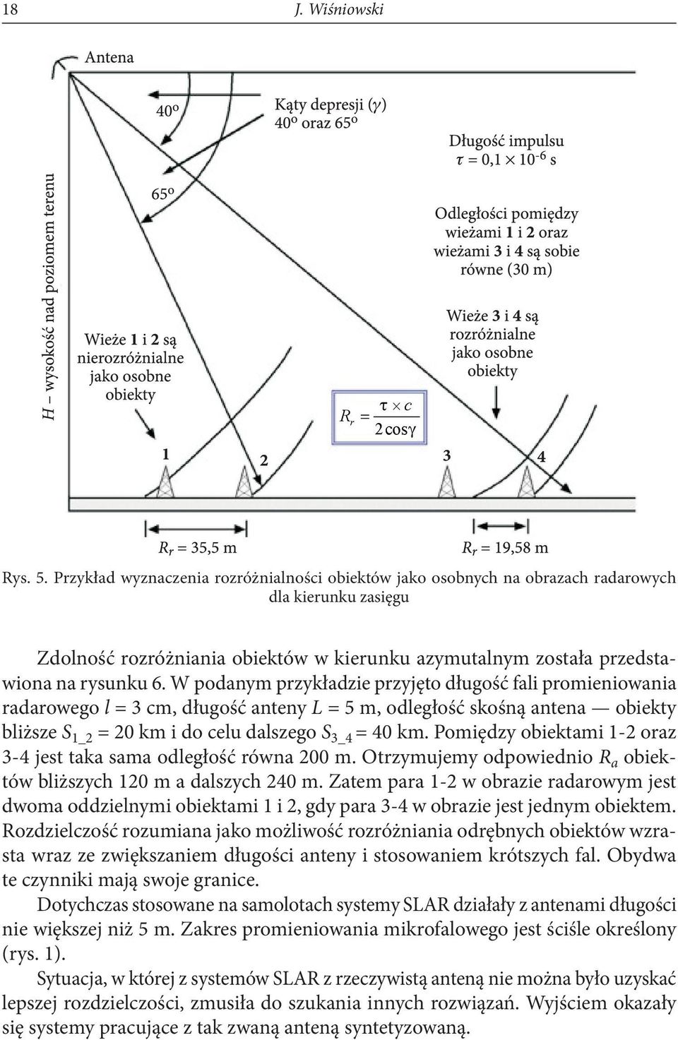 W podanym przykładzie przyjęto długość fali promieniowania radarowego l = 3 cm, długość anteny L = 5 m, odległość skośną antena obiekty bliższe S 1_2 = 20 km i do celu dalszego S 3_4 = 40 km.