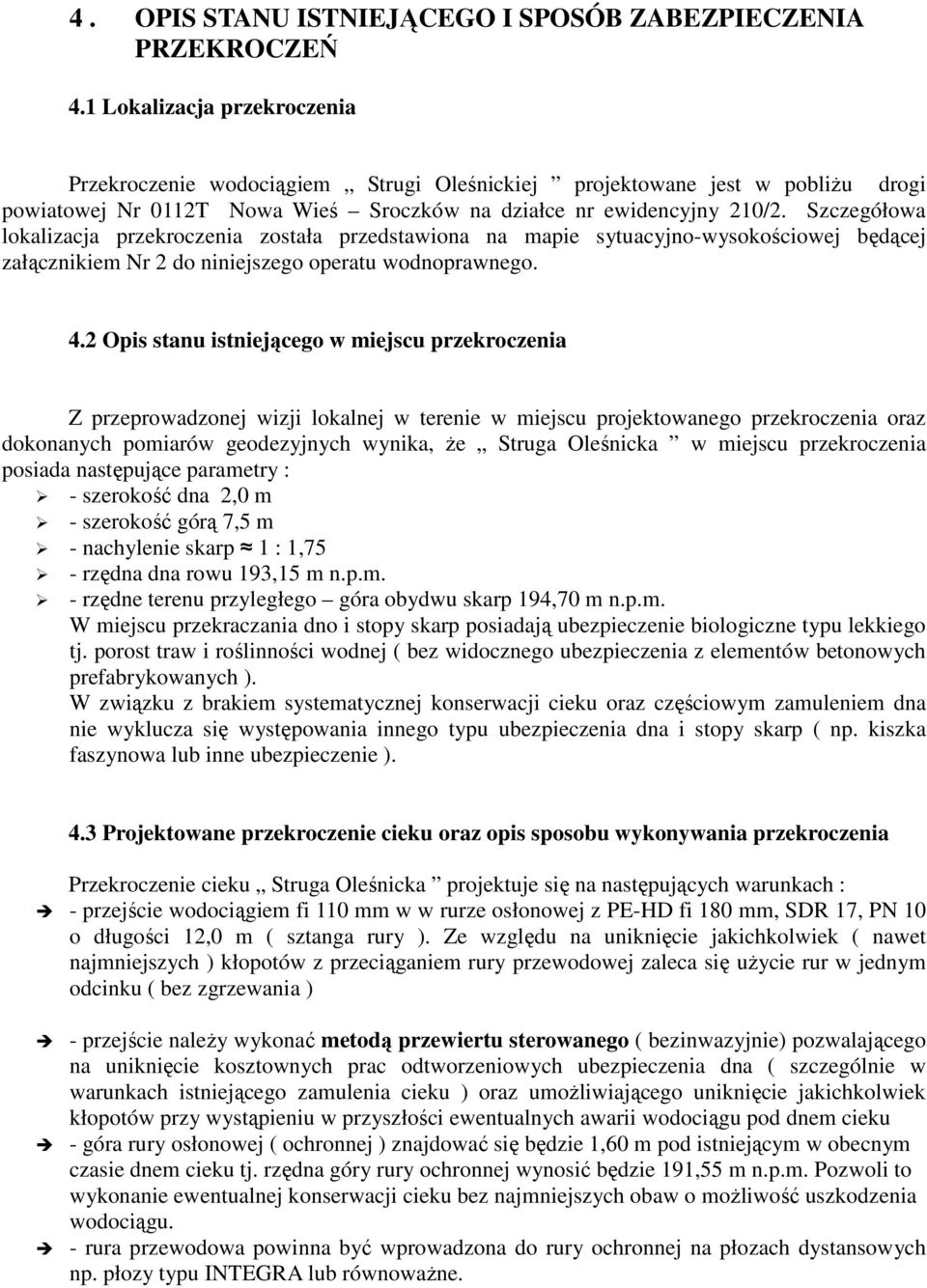 Szczegółowa lokalizacja przekroczenia została przedstawiona na mapie sytuacyjno-wysokościowej będącej załącznikiem Nr 2 do niniejszego operatu wodnoprawnego. 4.