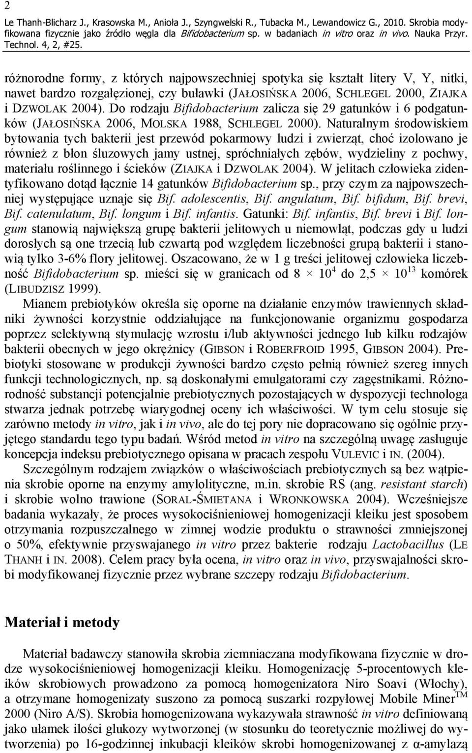 2004). Do rodzaju Bifidobacterium zalicza się 29 gatunków i 6 podgatunków (JAŁOSIŃSKA 2006, MOLSKA 1988, SCHLEGEL 2000).
