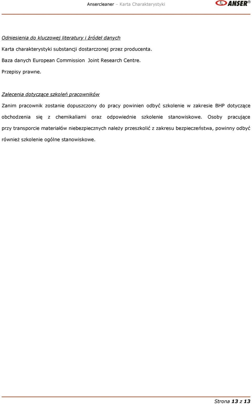 Zalecenia dotyczące szkoleń pracowników Zanim pracownik zostanie dopuszczony do pracy powinien odbyć szkolenie w zakresie BHP dotyczące