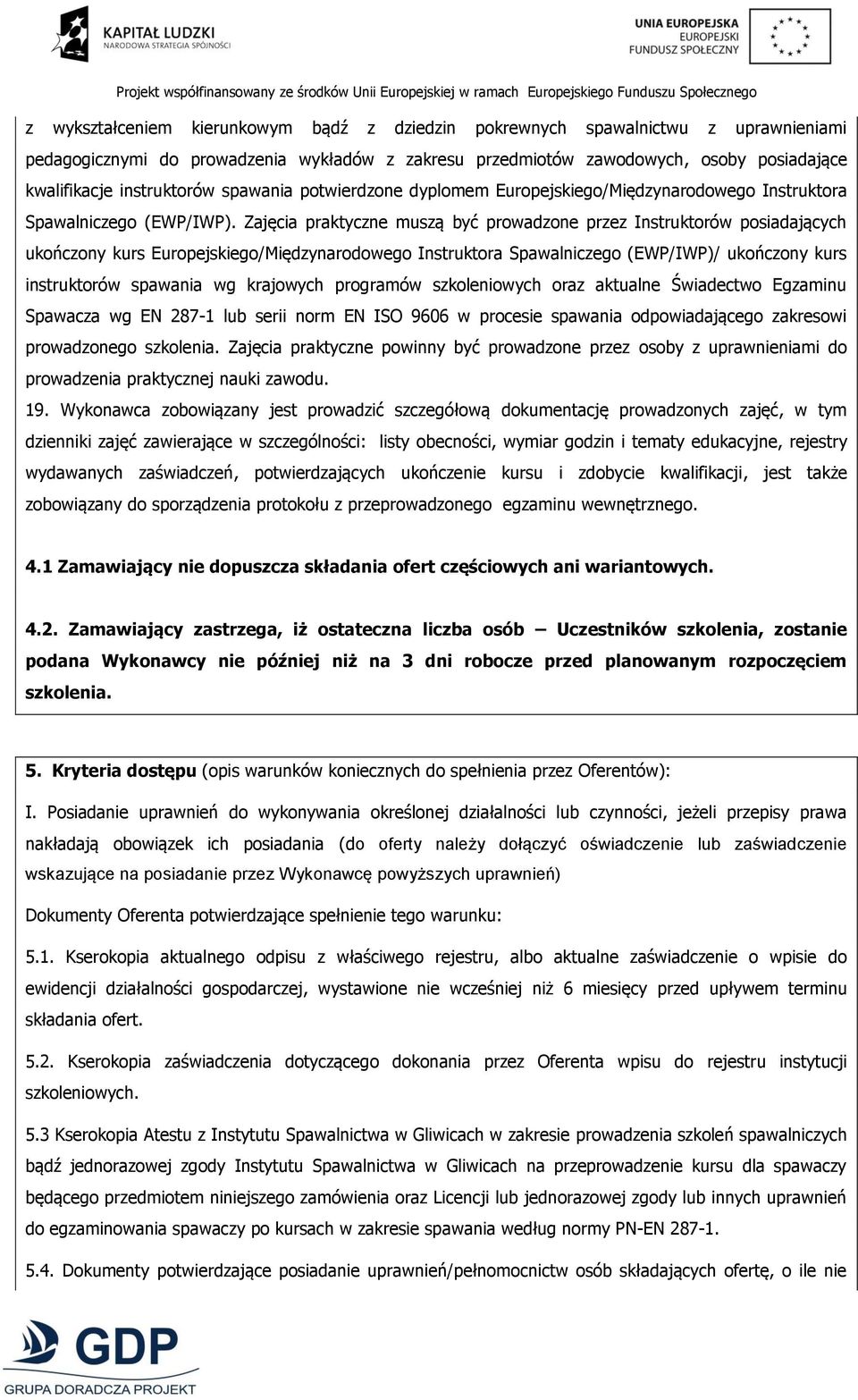 Zajęcia praktyczne muszą być prowadzone przez Instruktorów posiadających ukończony kurs Europejskiego/Międzynarodowego Instruktora Spawalniczego (EWP/IWP)/ ukończony kurs instruktorów spawania wg