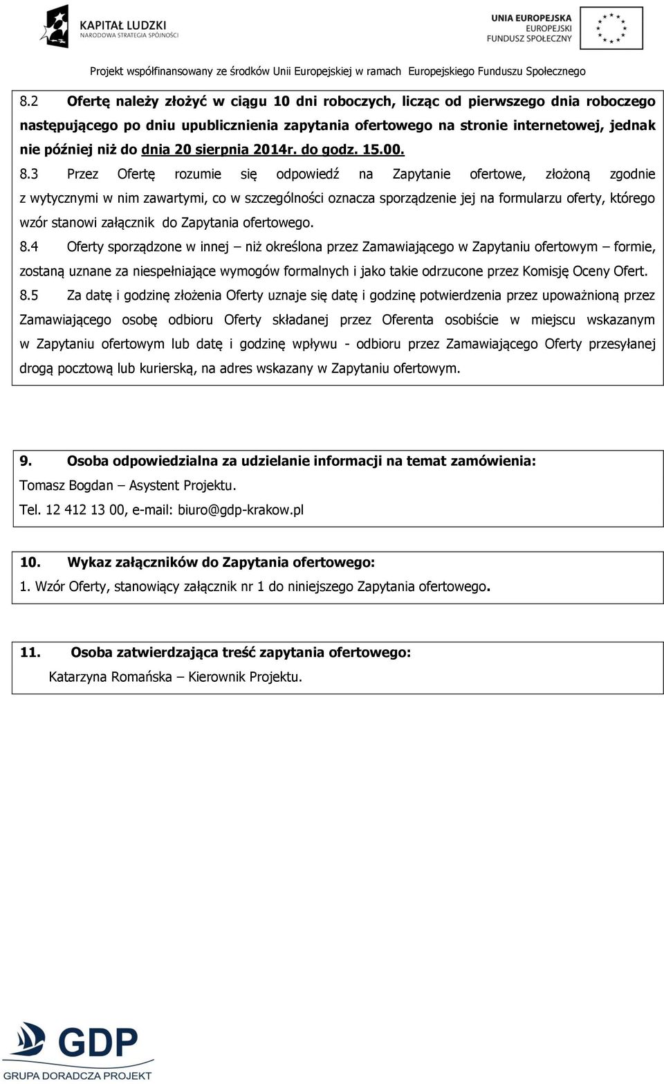 3 Przez Ofertę rozumie się odpowiedź na Zapytanie ofertowe, złożoną zgodnie z wytycznymi w nim zawartymi, co w szczególności oznacza sporządzenie jej na formularzu oferty, którego wzór stanowi