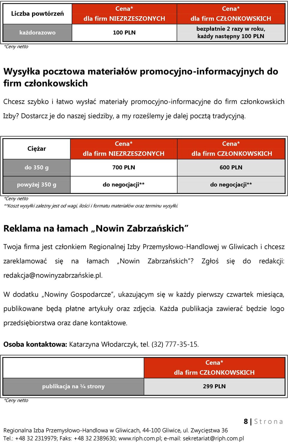 Ciężar Cena* dla firm NIEZRZESZONYCH Cena* dla firm CZŁONKOWSKICH do 350 g 700 PLN 600 PLN powyżej 350 g do negocjacji** do negocjacji** **Koszt wysyłki zależny jest od wagi, ilości i formatu