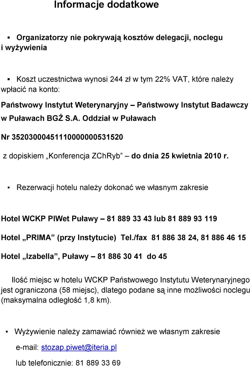 Rezerwacji hotelu należy dokonać we własnym zakresie Hotel WCKP PIWet Puławy 81 889 33 43 lub 81 889 93 119 Hotel PRIMA (przy Instytucie) Tel.