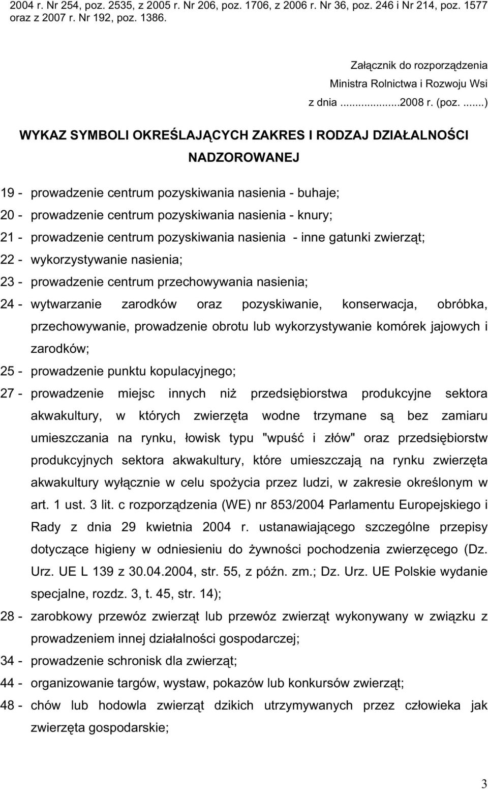 ...) WYKAZ SYMBOLI OKRE LAJ CYCH ZAKRES I RODZAJ DZIA ALNO CI NADZOROWANEJ 19 - prowadzenie centrum pozyskiwania nasienia - buhaje; 20 - prowadzenie centrum pozyskiwania nasienia - knury; 21 -