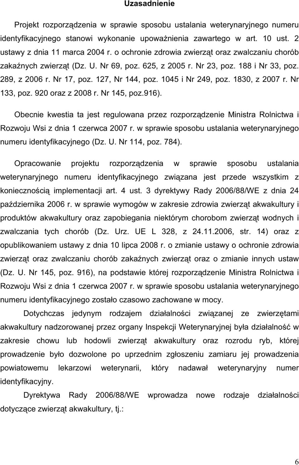 1830, z 2007 r. Nr 133, poz. 920 oraz z 2008 r. Nr 145, poz.916). Obecnie kwestia ta jest regulowana przez rozporz dzenie Ministra Rolnictwa i Rozwoju Wsi z dnia 1 czerwca 2007 r.