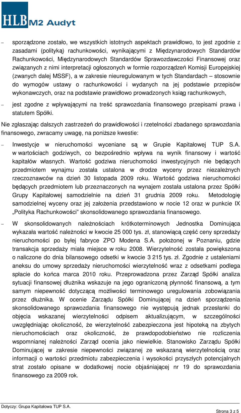 Standardach stosownie do wymogów ustawy o rachunkowości i wydanych na jej podstawie przepisów wykonawczych, oraz na podstawie prawidłowo prowadzonych ksiąg rachunkowych, jest zgodne z wpływającymi na