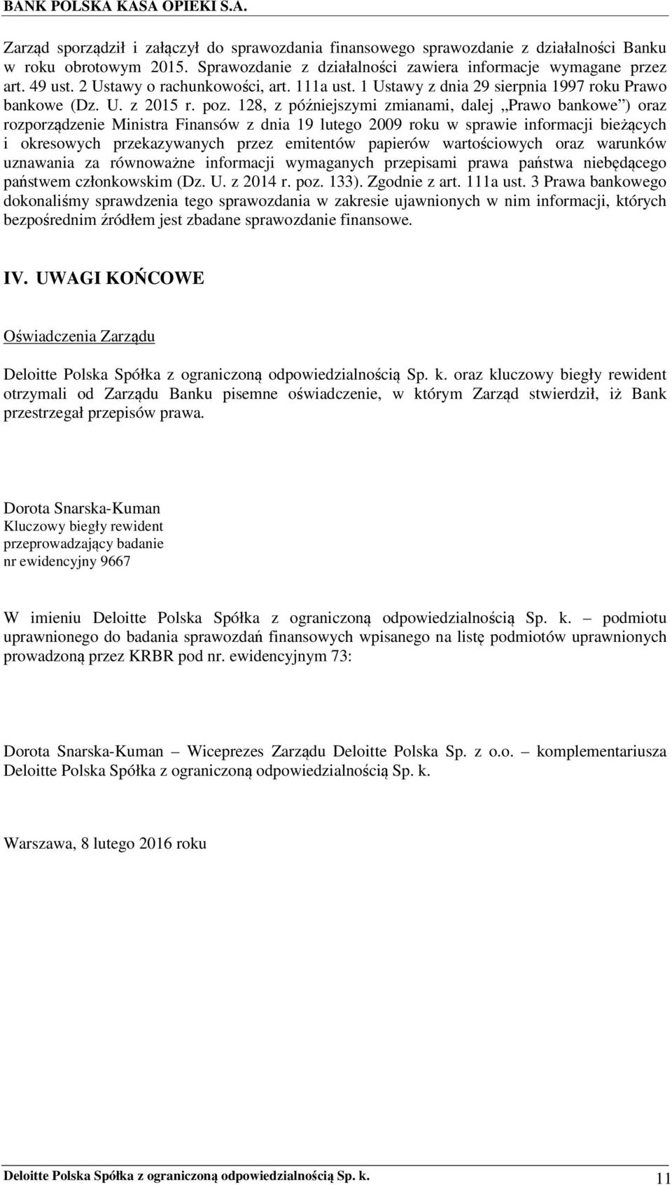 128, z późniejszymi zmianami, dalej Prawo bankowe ) oraz rozporządzenie Ministra Finansów z dnia 19 lutego 2009 roku w sprawie informacji bieżących i okresowych przekazywanych przez emitentów