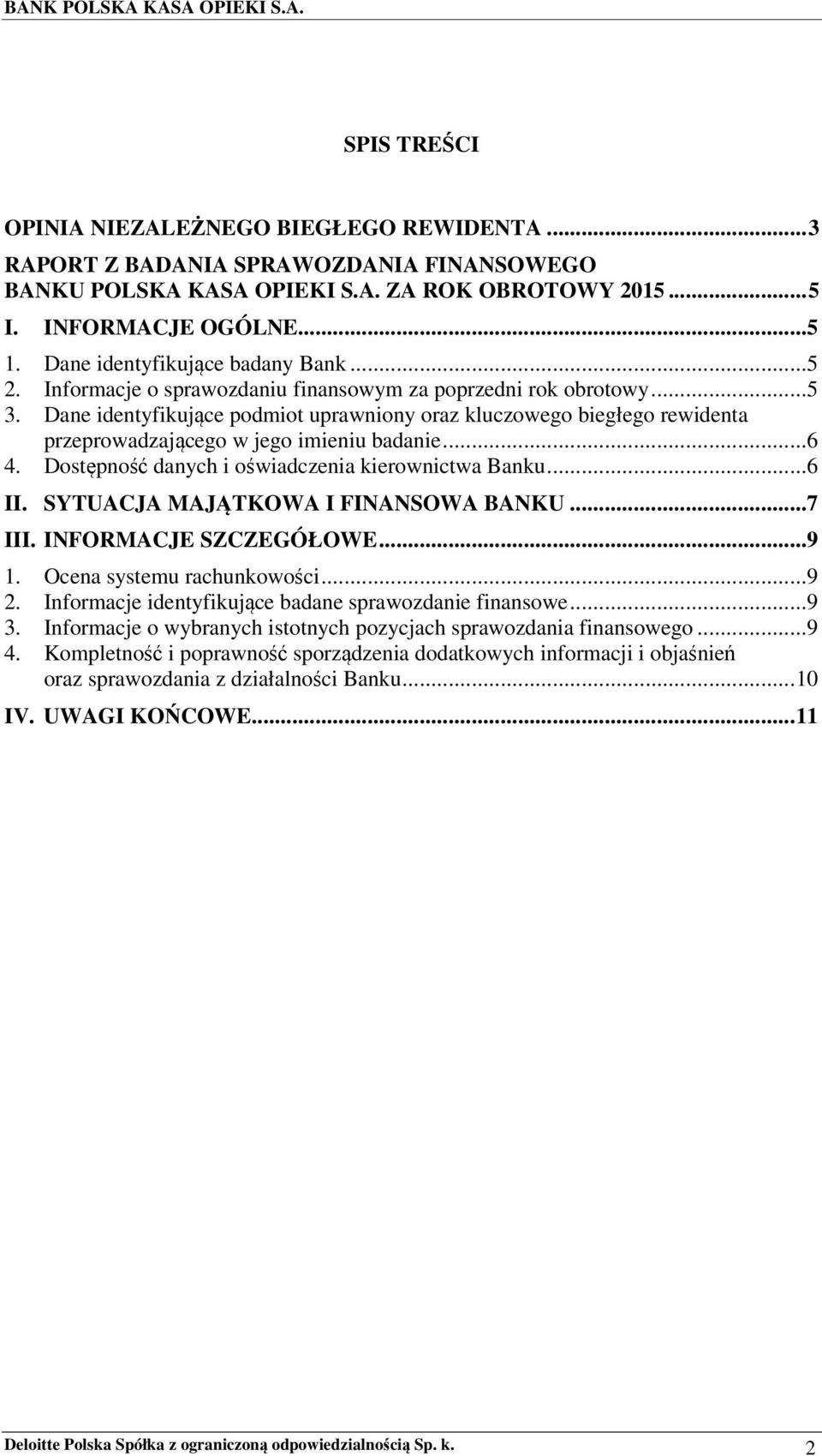 Dane identyfikujące podmiot uprawniony oraz kluczowego biegłego rewidenta przeprowadzającego w jego imieniu badanie...6 4. Dostępność danych i oświadczenia kierownictwa Banku...6 II.