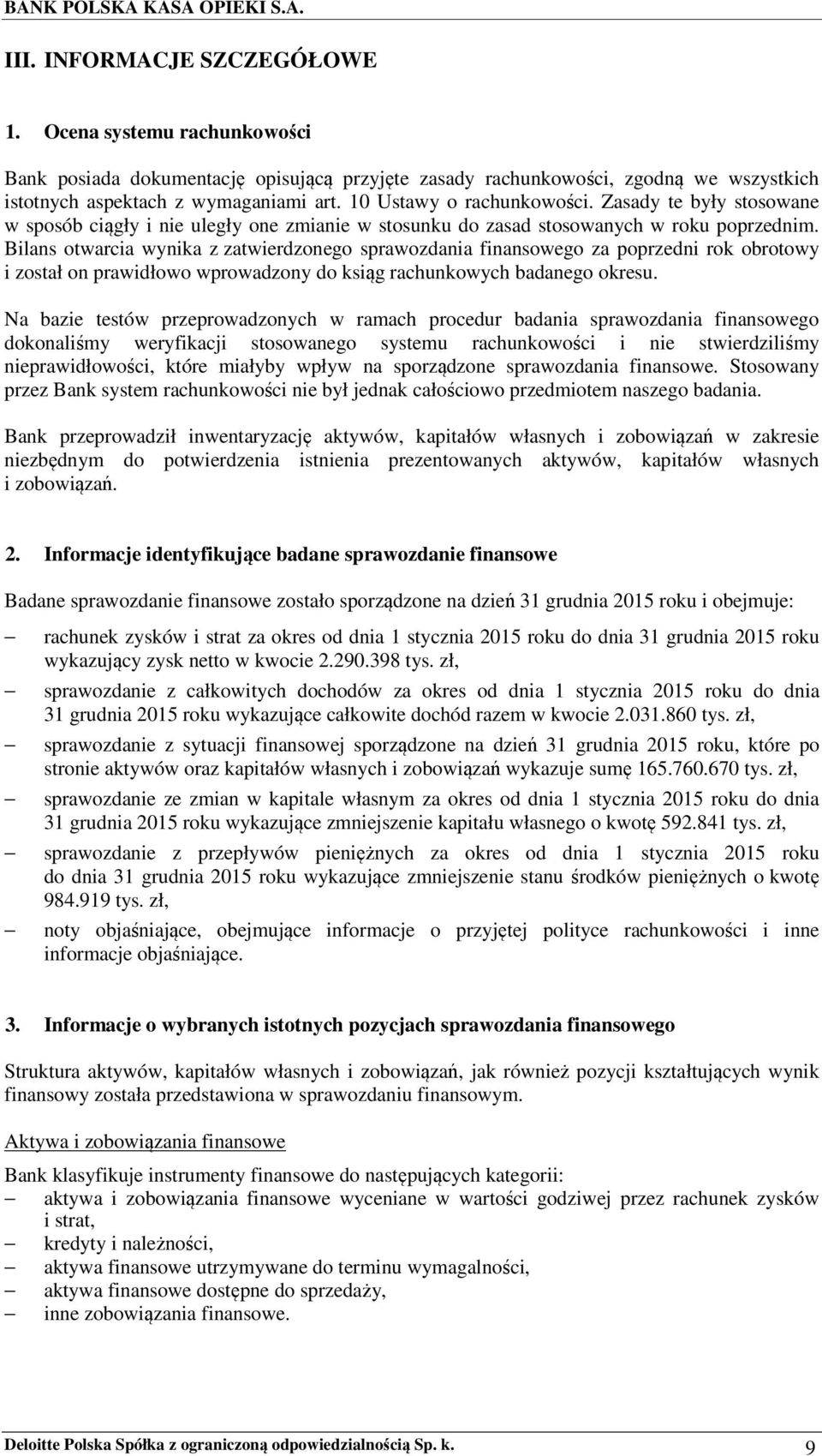 Bilans otwarcia wynika z zatwierdzonego sprawozdania finansowego za poprzedni rok obrotowy i został on prawidłowo wprowadzony do ksiąg rachunkowych badanego okresu.