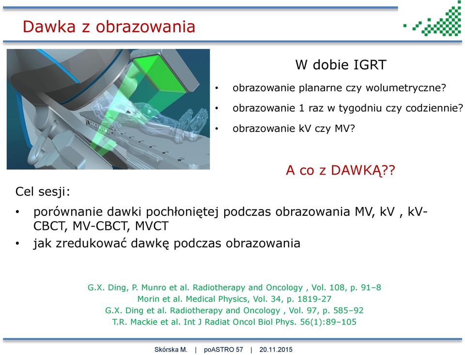 ? Cel sesji: porównanie dawki pochłoniętej podczas obrazowania MV, kv, kv- CBCT, MV-CBCT, MVCT jak zredukować dawkę podczas