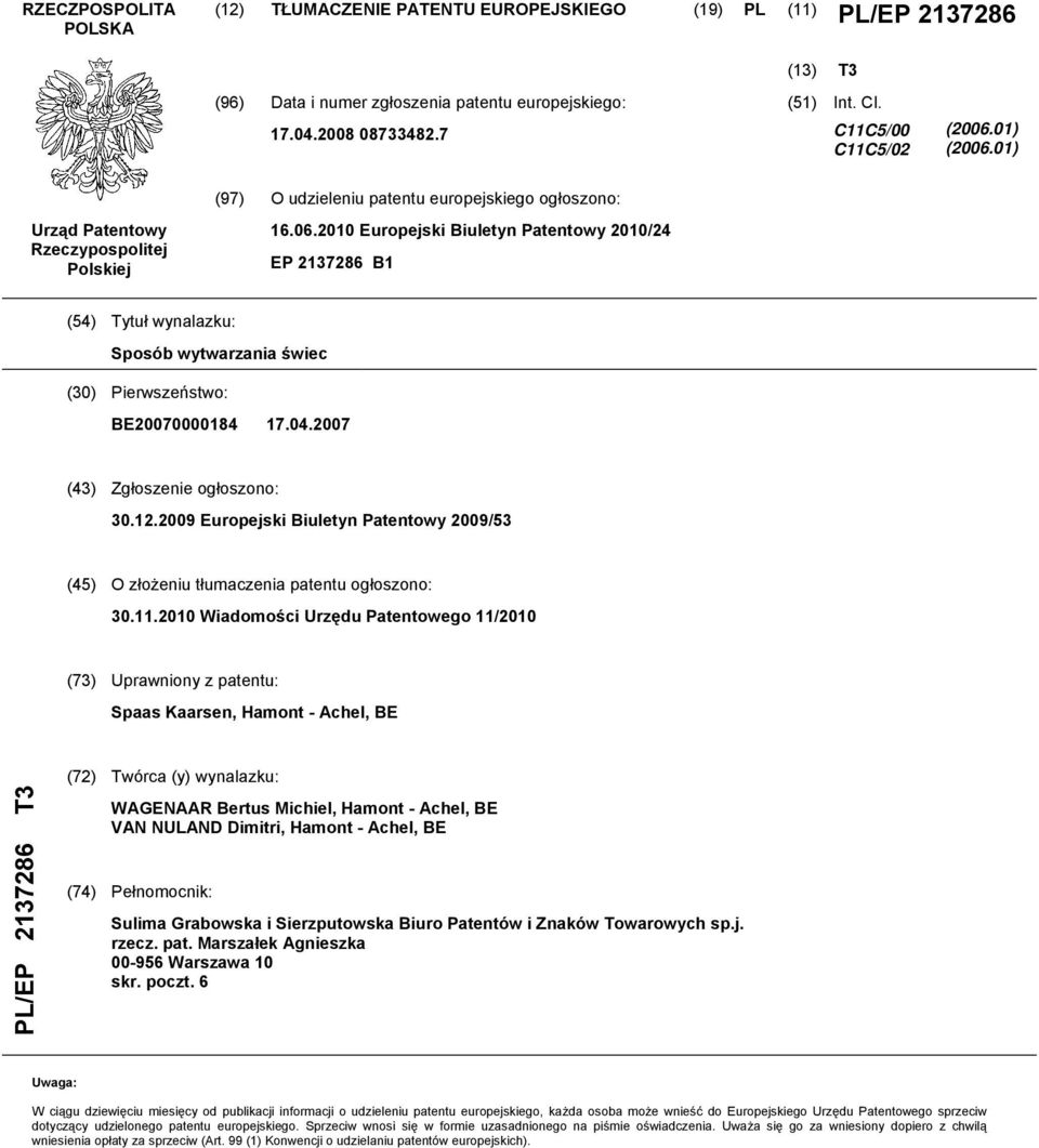 04.07 (43) Zgłoszenie ogłoszono:.12.09 Europejski Biuletyn Patentowy 09/3 (4) O złożeniu tłumaczenia patentu ogłoszono:.11.