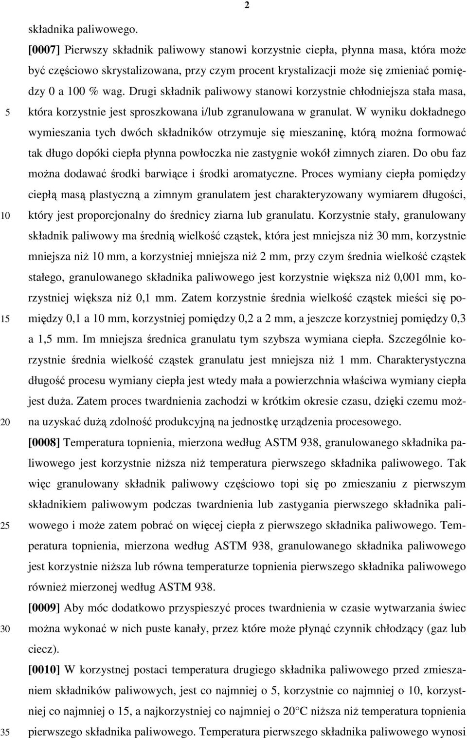 Drugi składnik paliwowy stanowi korzystnie chłodniejsza stała masa, która korzystnie jest sproszkowana i/lub zgranulowana w granulat.