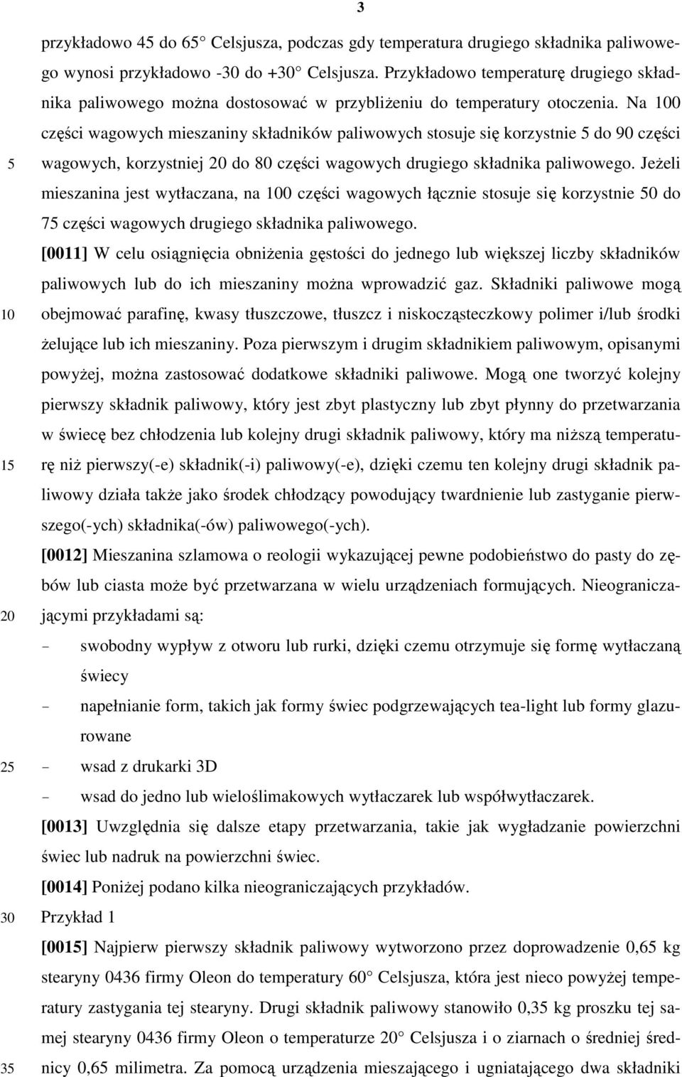 Na 0 części wagowych mieszaniny składników paliwowych stosuje się korzystnie do 90 części wagowych, korzystniej do 80 części wagowych drugiego składnika paliwowego.