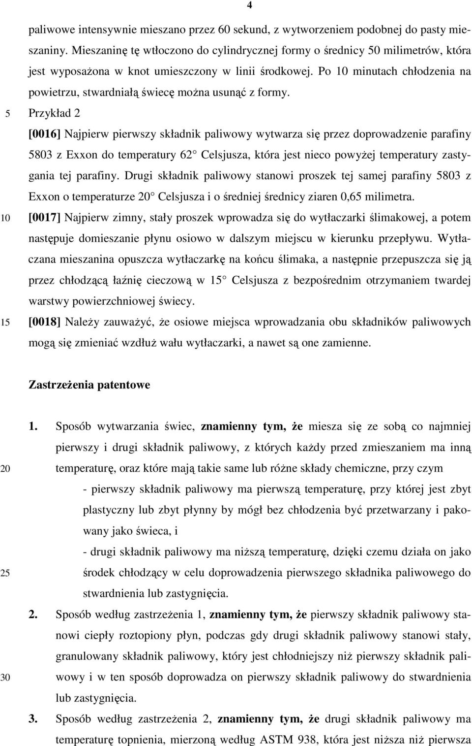 Po minutach chłodzenia na powietrzu, stwardniałą świecę moŝna usunąć z formy.