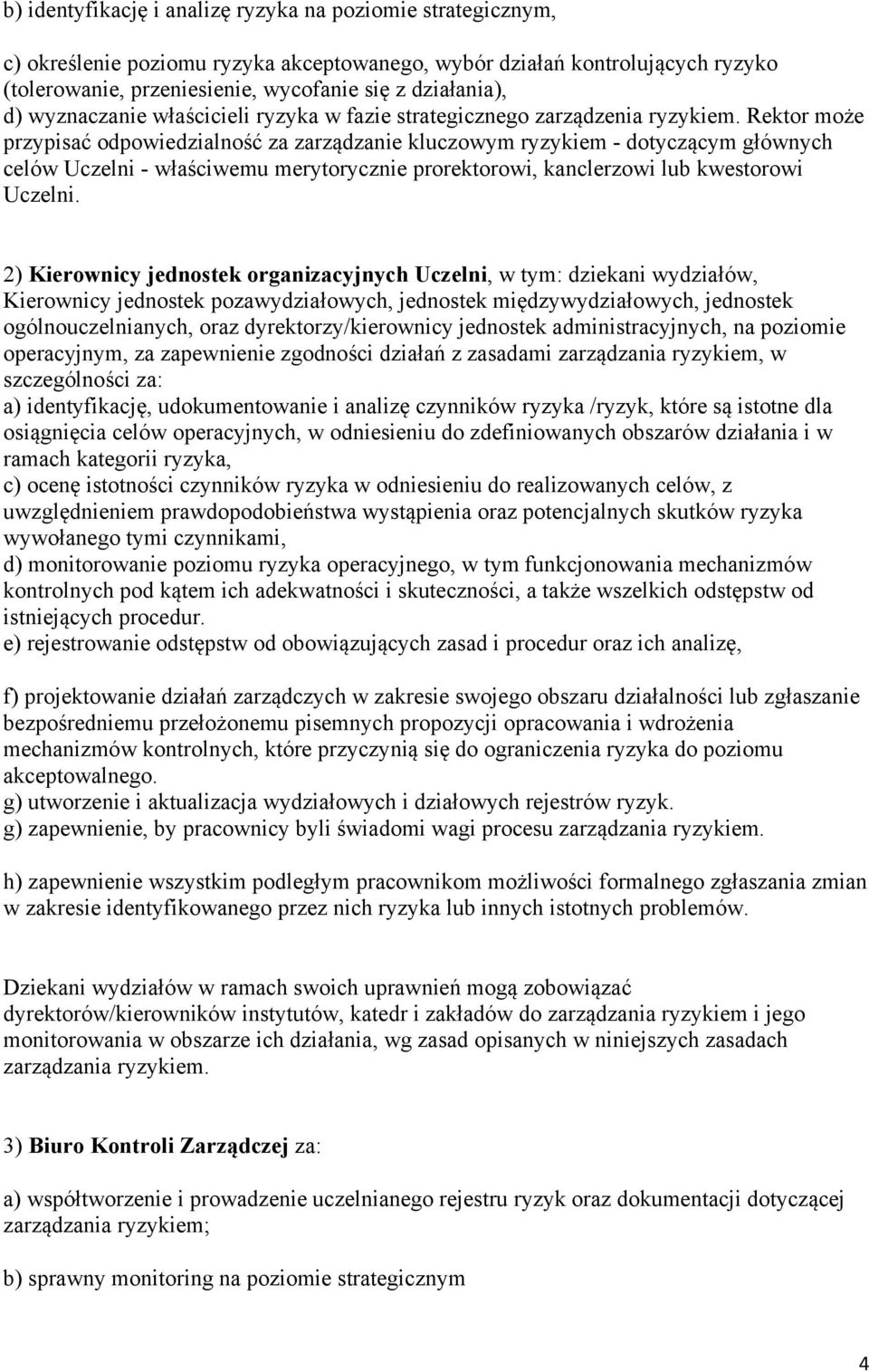 Rektor może przypisać odpowiedzialność za zarządzanie kluczowym ryzykiem - dotyczącym głównych celów Uczelni - właściwemu merytorycznie prorektorowi, kanclerzowi lub kwestorowi Uczelni.