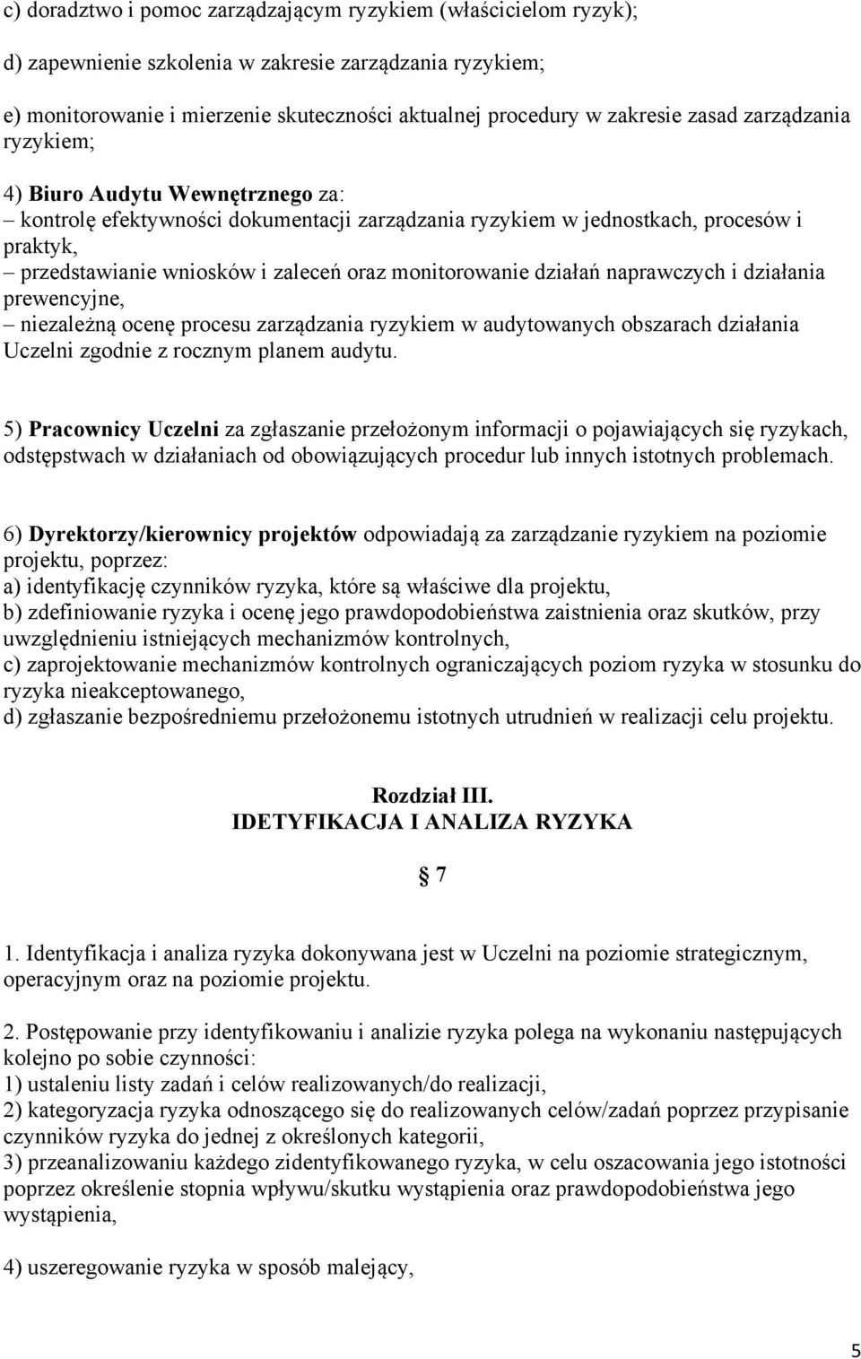 monitorowanie działań naprawczych i działania prewencyjne, niezależną ocenę procesu zarządzania ryzykiem w audytowanych obszarach działania Uczelni zgodnie z rocznym planem audytu.