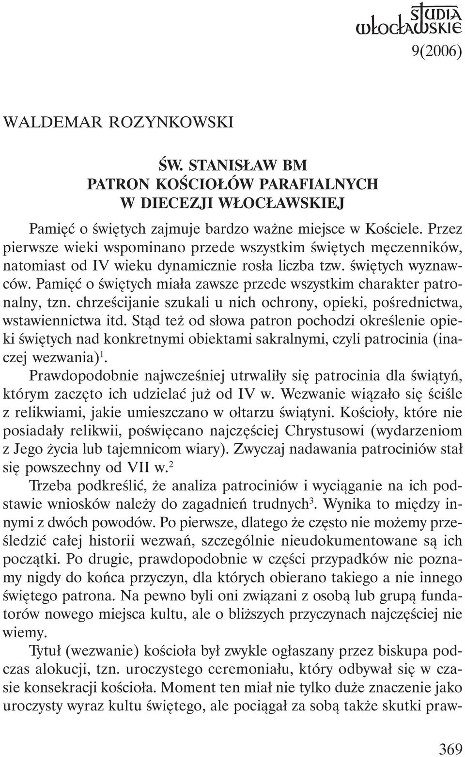 Pamięć o świętych miała zawsze przede wszystkim charakter patronalny, tzn. chrześcijanie szukali u nich ochrony, opieki, pośrednictwa, wstawiennictwa itd.