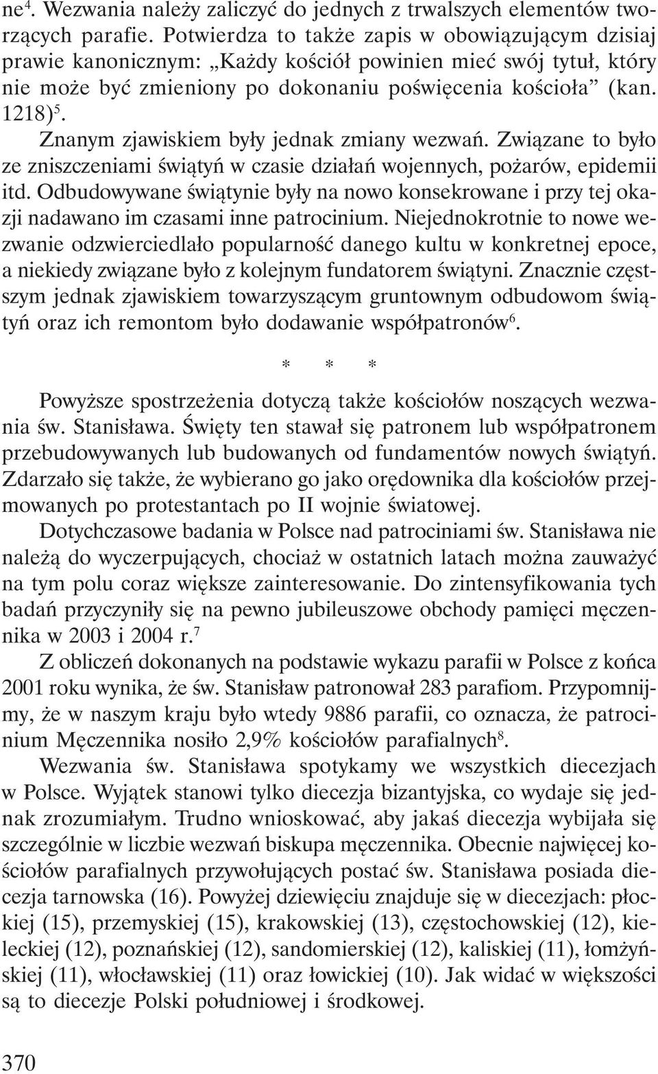 Znanym zjawiskiem były jednak zmiany wezwań. Związane to było ze zniszczeniami świątyń w czasie działań wojennych, pożarów, epidemii itd.